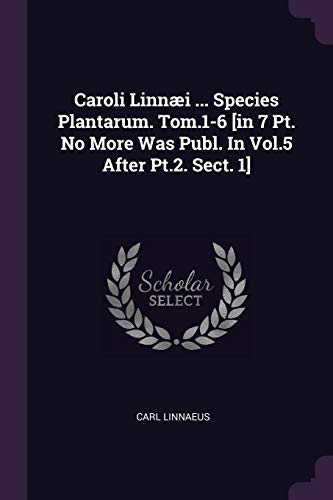9781378351192: Caroli Linni ... Species Plantarum. Tom.1-6 [in 7 Pt. No More Was Publ. In Vol.5 After Pt.2. Sect. 1]