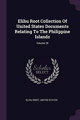 Stock image for Elihu Root Collection Of United States Documents Relating To The Philippine Islands; Volume 28 for sale by Ergodebooks