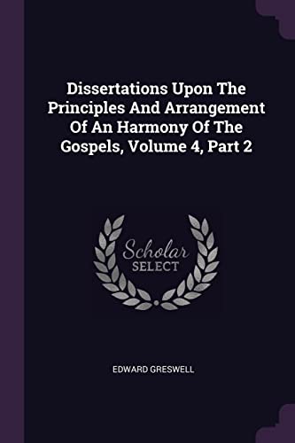 9781378356319: Dissertations Upon The Principles And Arrangement Of An Harmony Of The Gospels, Volume 4, Part 2