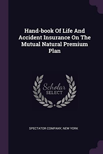 Imagen de archivo de Hand-book Of Life And Accident Insurance On The Mutual Natural Premium Plan a la venta por AwesomeBooks