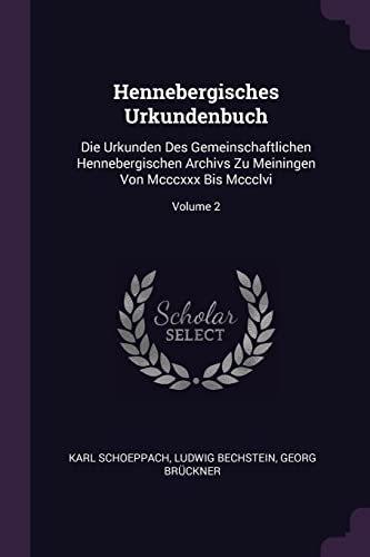 9781378375013: Hennebergisches Urkundenbuch: Die Urkunden Des Gemeinschaftlichen Hennebergischen Archivs Zu Meiningen Von Mcccxxx Bis Mccclvi; Volume 2