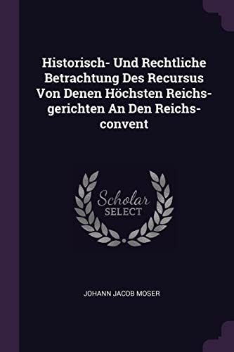 9781378382011: Historisch- Und Rechtliche Betrachtung Des Recursus Von Denen Hchsten Reichs-gerichten An Den Reichs-convent