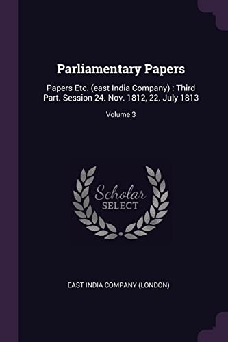 9781378421864: Parliamentary Papers: Papers Etc. (east India Company) : Third Part. Session 24. Nov. 1812, 22. July 1813; Volume 3