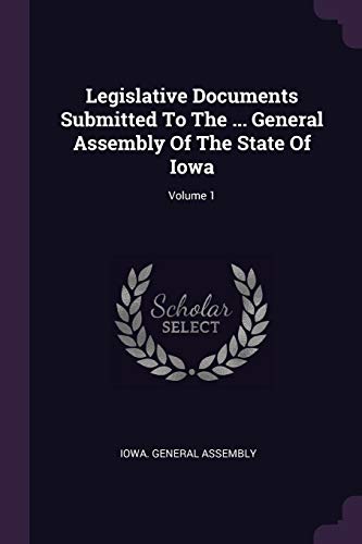 9781378440896: Legislative Documents Submitted To The ... General Assembly Of The State Of Iowa; Volume 1