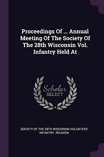 9781378459676: Proceedings Of ... Annual Meeting Of The Society Of The 28th Wisconsin Vol. Infantry Held At