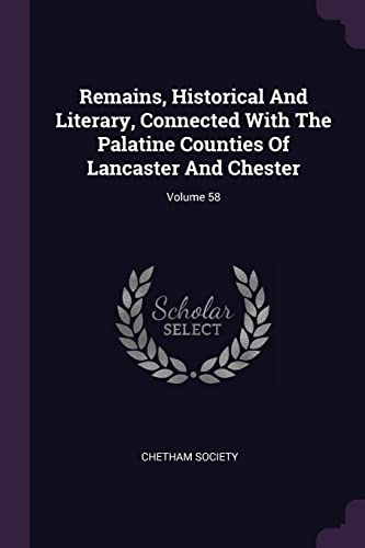9781378461327: Remains, Historical And Literary, Connected With The Palatine Counties Of Lancaster And Chester; Volume 58