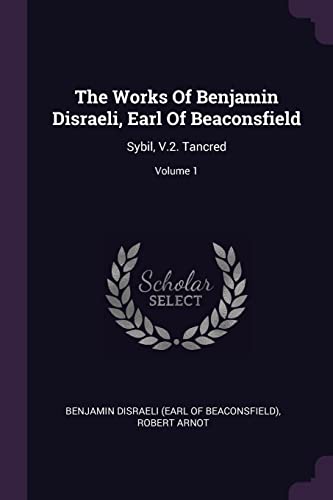 9781378487525: The Works Of Benjamin Disraeli, Earl Of Beaconsfield: Sybil, V.2. Tancred; Volume 1
