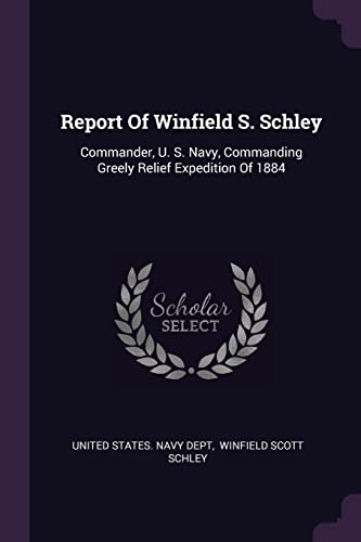 9781378487976: Report Of Winfield S. Schley: Commander, U. S. Navy, Commanding Greely Relief Expedition Of 1884