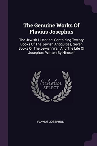 9781378501306: The Genuine Works Of Flavius Josephus: The Jewish Historian: Containing Twenty Books Of The Jewish Antiquities, Seven Books Of The Jewish War, And The Life Of Josephus, Written By Himself