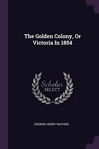 9781378501962: The Golden Colony, Or Victoria In 1854