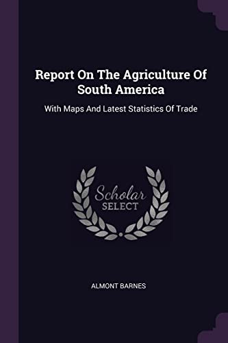 Stock image for Report On The Agriculture Of South America: With Maps And Latest Statistics Of Trade for sale by ALLBOOKS1