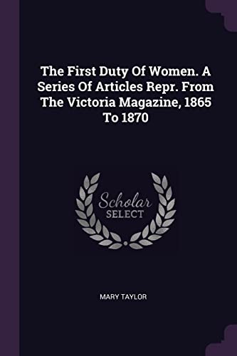 9781378509548: The First Duty Of Women. A Series Of Articles Repr. From The Victoria Magazine, 1865 To 1870