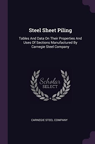 Imagen de archivo de Steel Sheet Piling: Tables And Data On Their Properties And Uses Of Sections Manufactured By Carnegie Steel Company a la venta por GF Books, Inc.