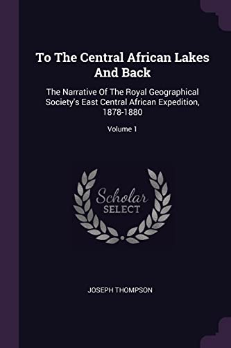 9781378531235: To The Central African Lakes And Back: The Narrative Of The Royal Geographical Society's East Central African Expedition, 1878-1880; Volume 1