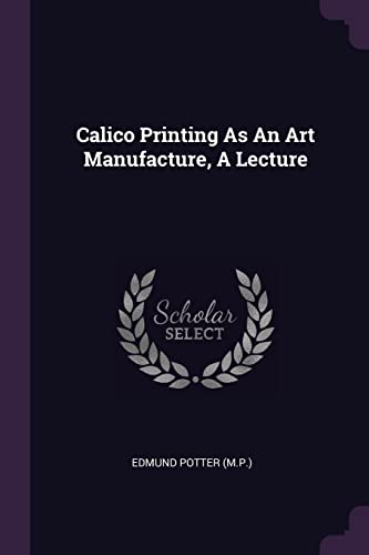 Beispielbild fr Calico Printing As An Art Manufacture, A Lecture zum Verkauf von Books From California