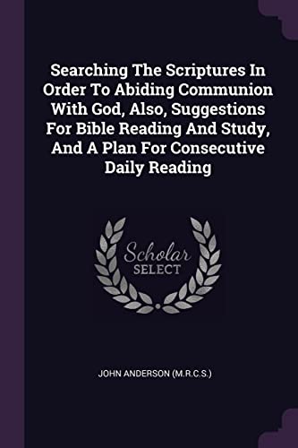 9781378533031: Searching The Scriptures In Order To Abiding Communion With God, Also, Suggestions For Bible Reading And Study, And A Plan For Consecutive Daily Reading