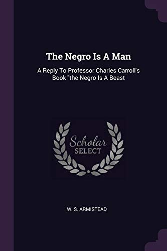 9781378543078: The Negro Is A Man: A Reply To Professor Charles Carroll's Book "the Negro Is A Beast