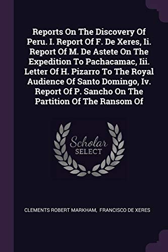 9781378546666: Reports On The Discovery Of Peru. I. Report Of F. De Xeres, Ii. Report Of M. De Astete On The Expedition To Pachacamac, Iii. Letter Of H. Pizarro To ... P. Sancho On The Partition Of The Ransom Of