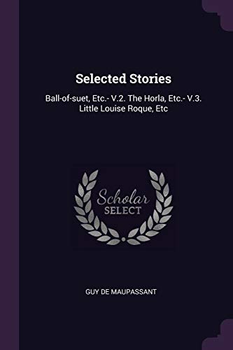 9781378546956: Selected Stories: Ball-of-suet, Etc.- V.2. The Horla, Etc.- V.3. Little Louise Roque, Etc