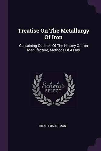 9781378547908: Treatise On The Metallurgy Of Iron: Containing Outlines Of The History Of Iron Manufacture, Methods Of Assay