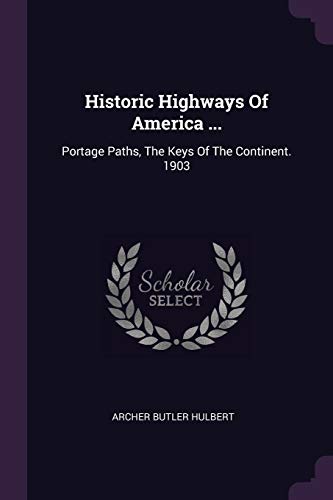 Stock image for Historic Highways of America .: Portage Paths, the Keys of the Continent. 1903 for sale by Plum Books