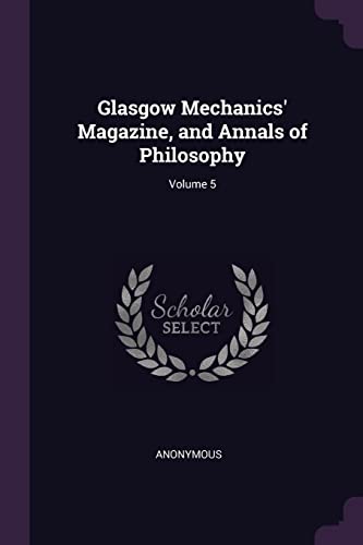 9781378558119: Glasgow Mechanics' Magazine, and Annals of Philosophy; Volume 5