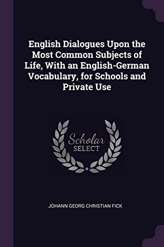 9781378567753: English Dialogues Upon the Most Common Subjects of Life, With an English-German Vocabulary, for Schools and Private Use