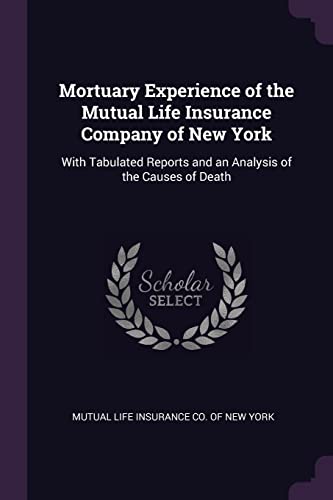 9781378579275: Mortuary Experience of the Mutual Life Insurance Company of New York: With Tabulated Reports and an Analysis of the Causes of Death