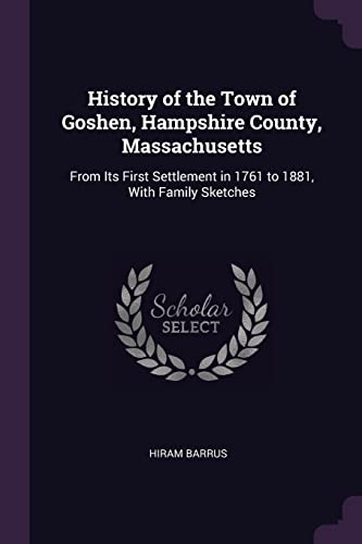 9781378582442: History of the Town of Goshen, Hampshire County, Massachusetts: From Its First Settlement in 1761 to 1881, With Family Sketches