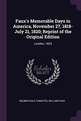 Imagen de archivo de Faux's Memorable Days in America, November 27, 1818-July 21, 1820; Reprint of the Original Edition: London, 1823 a la venta por Bookmonger.Ltd