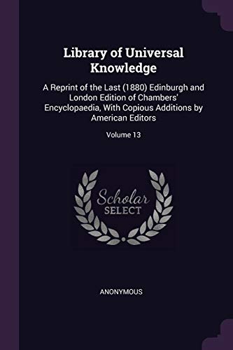 9781378604908: Library of Universal Knowledge: A Reprint of the Last (1880) Edinburgh and London Edition of Chambers' Encyclopaedia, With Copious Additions by American Editors; Volume 13