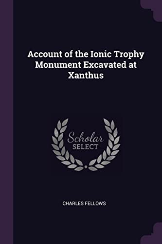 Beispielbild fr Account of the Ionic Trophy Monument Excavated at Xanthus zum Verkauf von WorldofBooks