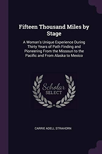 Stock image for Fifteen Thousand Miles by Stage: A Woman's Unique Experience During Thirty Years of Path Finding and Pioneering From the Missouri to the Pacific and F for sale by ThriftBooks-Atlanta