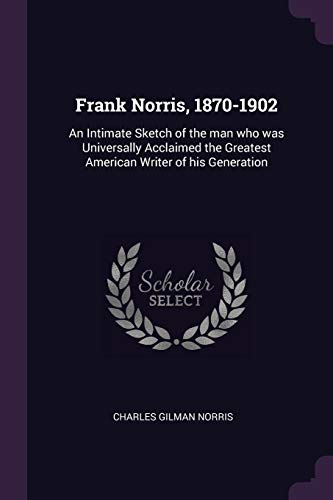 Beispielbild fr Frank Norris, 1870-1902: An Intimate Sketch of the man who was Universally Acclaimed the Greatest American Writer of his Generation zum Verkauf von ALLBOOKS1