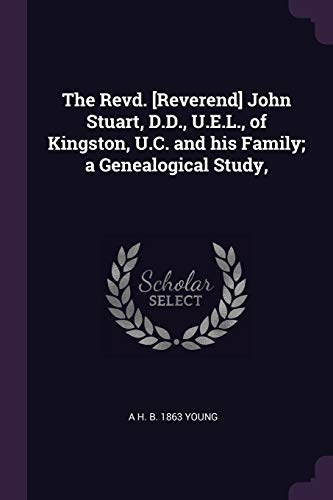 Imagen de archivo de The Revd. [Reverend] John Stuart, D.D., U.E.L., of Kingston, U.C. and his Family; a Genealogical Study, a la venta por ALLBOOKS1