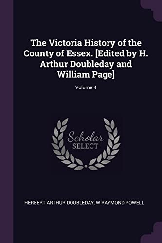 9781378649411: The Victoria History of the County of Essex. [Edited by H. Arthur Doubleday and William Page]; Volume 4