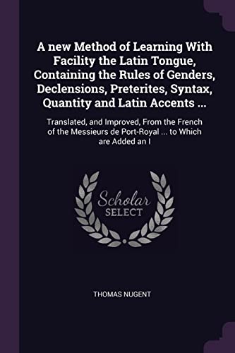 9781378659557: A new Method of Learning With Facility the Latin Tongue, Containing the Rules of Genders, Declensions, Preterites, Syntax, Quantity and Latin Accents ... de Port-Royal ... to Which are Added an I