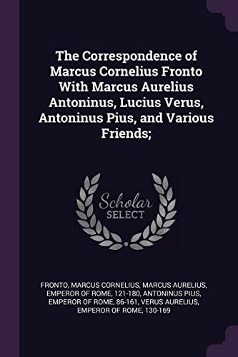9781378674253: The Correspondence of Marcus Cornelius Fronto With Marcus Aurelius Antoninus, Lucius Verus, Antoninus Pius, and Various Friends;