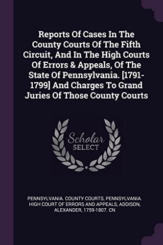 9781378675861: Reports Of Cases In The County Courts Of The Fifth Circuit, And In The High Courts Of Errors & Appeals, Of The State Of Pennsylvania. [1791-1799] And Charges To Grand Juries Of Those County Courts