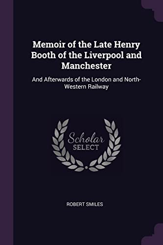 9781378681381: Memoir of the Late Henry Booth of the Liverpool and Manchester: And Afterwards of the London and North-Western Railway