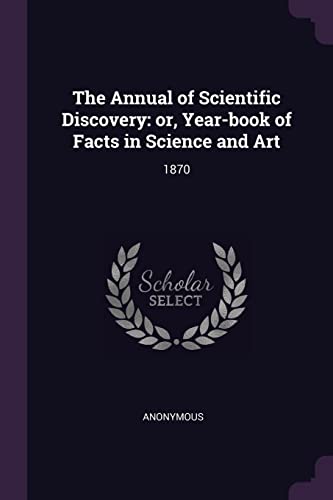 9781378722596: The Annual of Scientific Discovery: or, Year-book of Facts in Science and Art: 1870