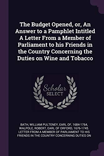 9781378759622: The Budget Opened, Or, an Answer to a Pamphlet Intitled a Letter from a Member of Parliament to His Friends in the Country Concerning the Duties on Wine and Tobacco