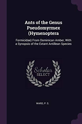 9781378819579: Ants of the Genus Pseudomyrmex (Hymenoptera: Formicidae) From Dominican Amber, With a Synopsis of the Extant Antillean Species