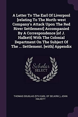 9781378843116: A Letter To The Earl Of Liverpool [relating To The North-west Company's Attack Upon The Red River Settlement] Accompanied By A Correspondence [of J. ... Of The ... Settlement. [with] Appendix