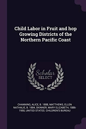 Stock image for Child Labor in Fruit and hop Growing Districts of the Northern Pacific Coast for sale by California Books