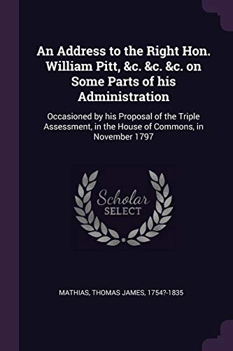 9781378908860: An Address to the Right Hon. William Pitt, &c. &c. &c. on Some Parts of his Administration: Occasioned by his Proposal of the Triple Assessment, in the House of Commons, in November 1797