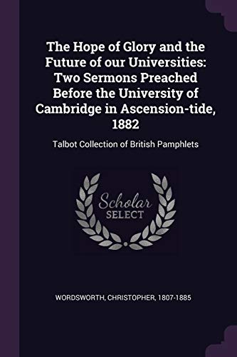 9781378911471: The Hope of Glory and the Future of our Universities: Two Sermons Preached Before the University of Cambridge in Ascension-tide, 1882: Talbot Collection of British Pamphlets