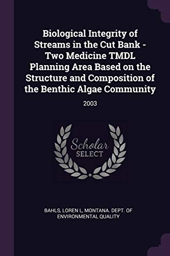 9781378920442: Biological Integrity of Streams in the Cut Bank - Two Medicine TMDL Planning Area Based on the Structure and Composition of the Benthic Algae Community: 2003