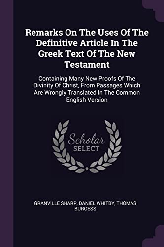 Stock image for Remarks On The Uses Of The Definitive Article In The Greek Text Of The New Testament: Containing Many New Proofs Of The Divinity Of Christ, From . Translated In The Common English Version for sale by GF Books, Inc.