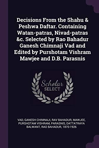 9781378926864: Decisions From the Shahu & Peshwa Daftar. Containing Watan-patras, Nivad-patras &c. Selected by Rao Bahadur Ganesh Chimnaji Vad and Edited by Purshotam Vishram Mawjee and D.B. Parasnis